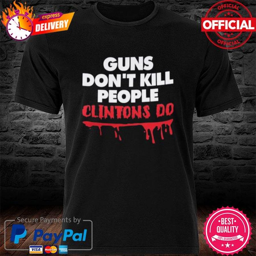 Guns Don't Kill People Clintons Do Shirt Anti Hillary Clinton