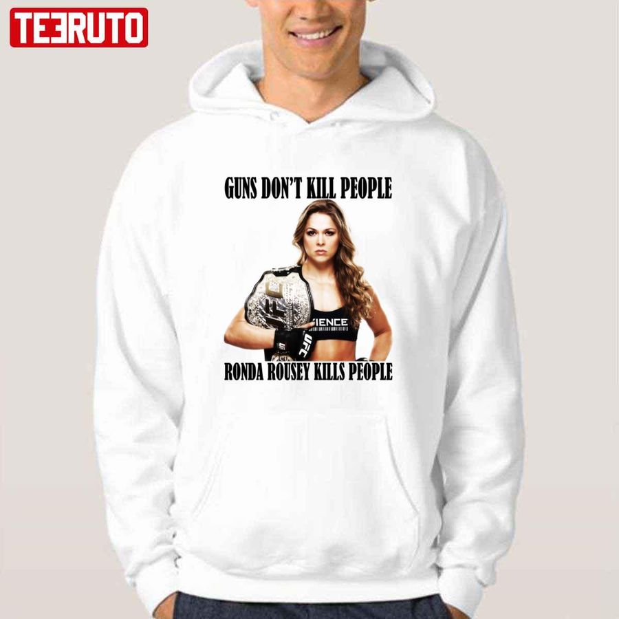 Guns Don't Kill People Ronda Rousey Kills People Unisex Hoodie