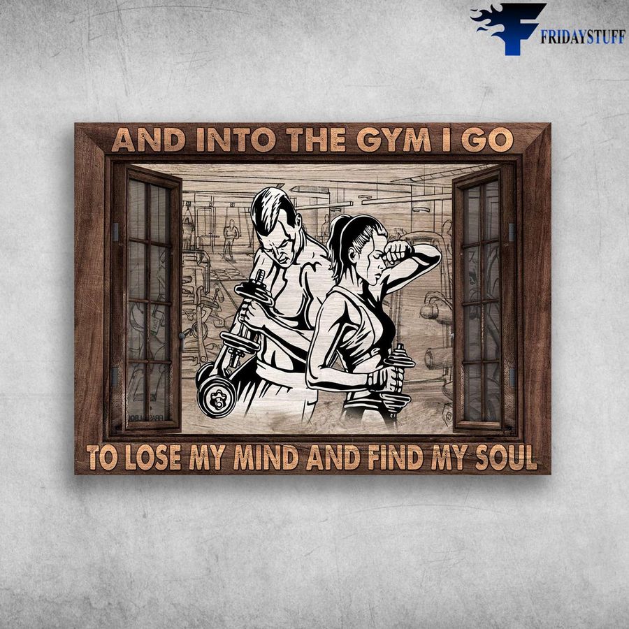 Gym Couple, Lifting Man and And Into The Gym, I Do To Lose My Mind And Find My Soul Poster
