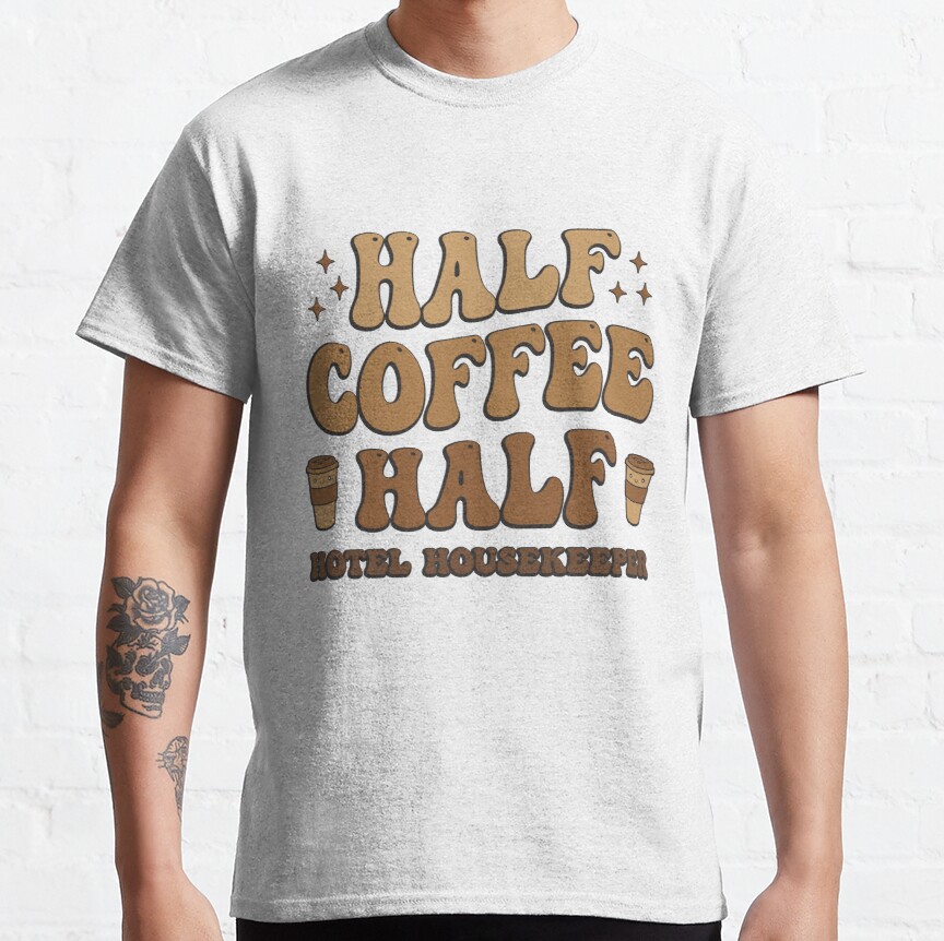 Half Coffee Half Hotel Housekeeper Classic T-Shirt