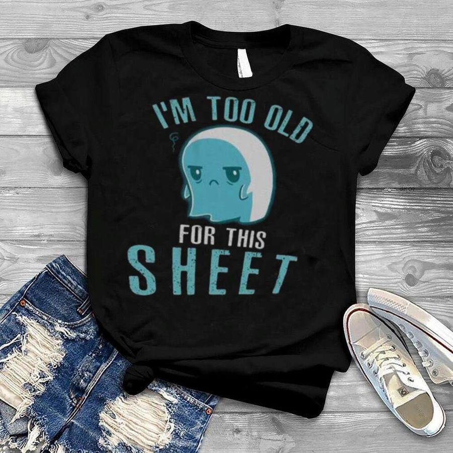 Halloween ghost I’m too old for this sheet shirt