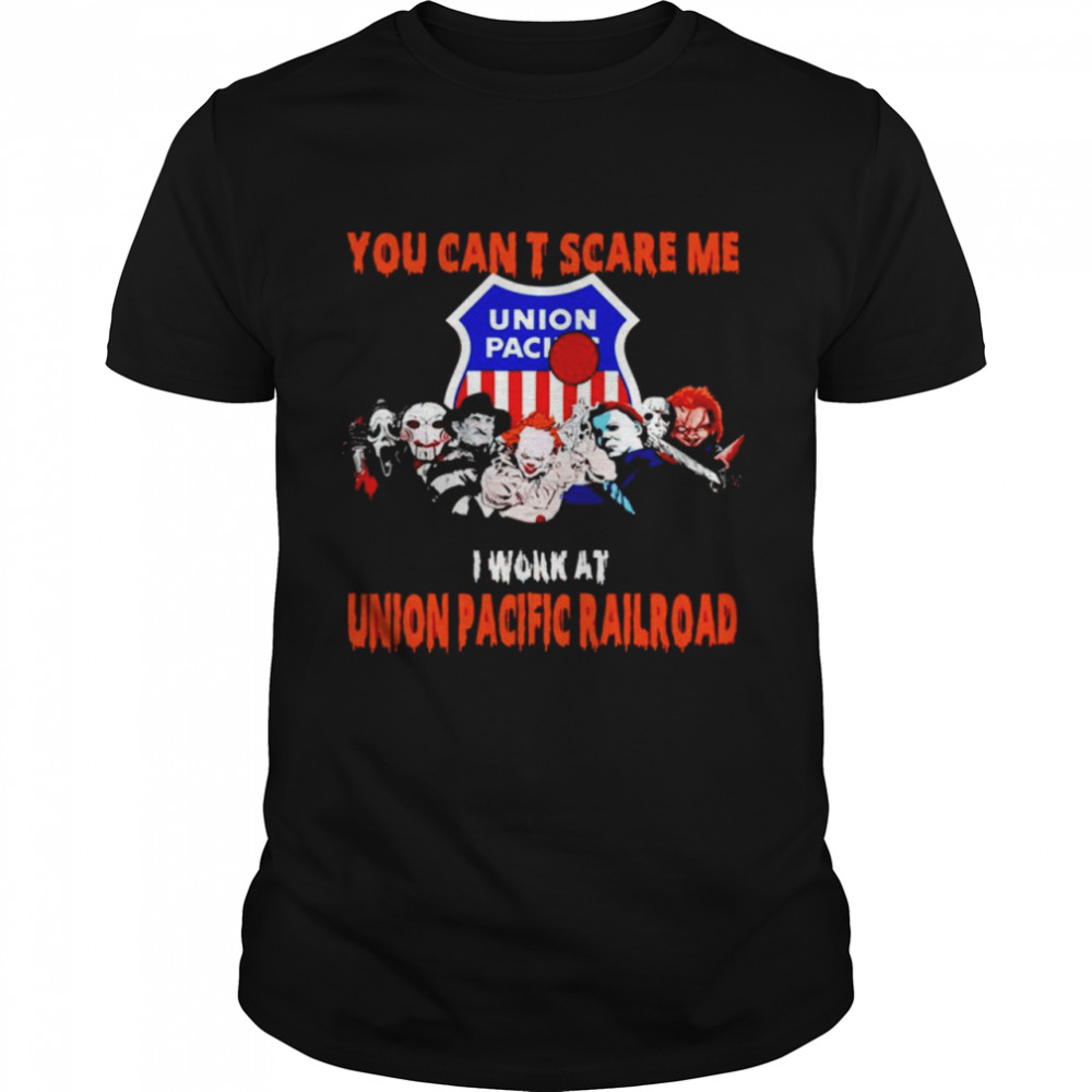 Halloween Horror Movies Characters You Can’T Scare Me I Work At Union Pacific Railroad Shirt, Tshirt, Hoodie, Sweatshirt, Long Sleeve, Youth