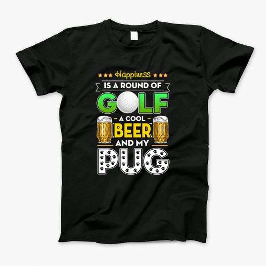 Happiness Is Round Of Golf Cold Beer Pug _Pugs T-Shirt, Tshirt, Hoodie, Sweatshirt, Long Sleeve, Youth, Personalized shirt, funny shirts, gift shirts