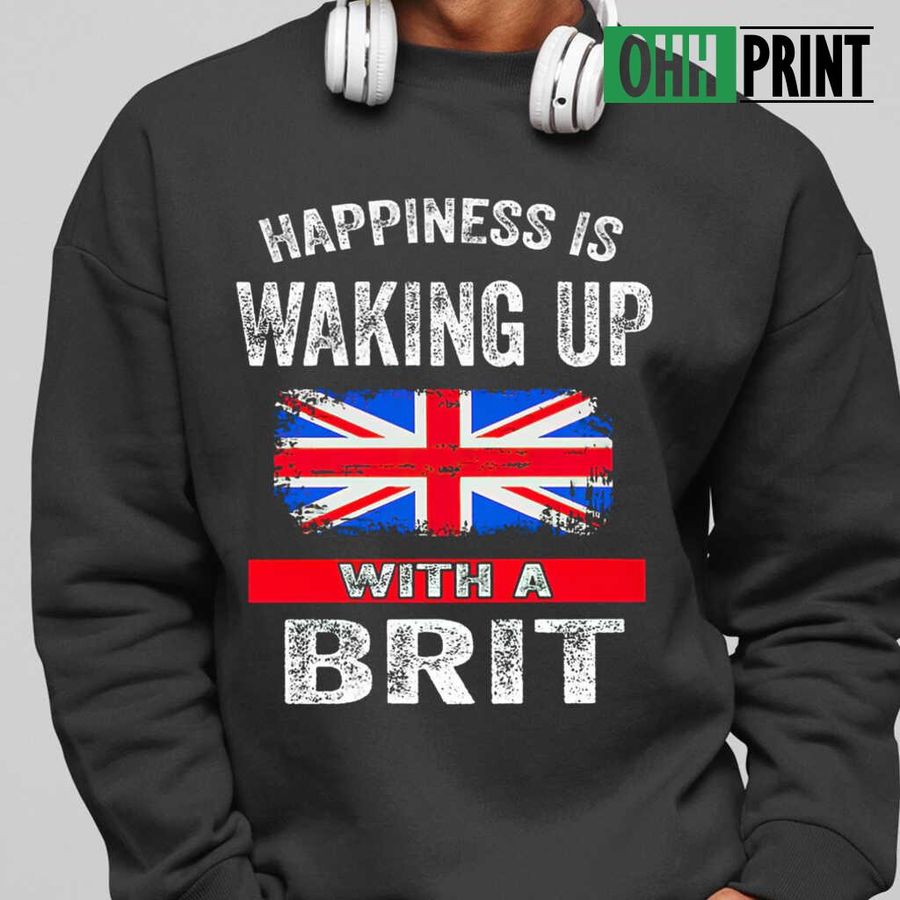 Happiness Is Waking Up With A Brit T-shirts Black