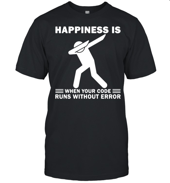Happiness Is When Your Code Runs Without Error T-Shirt, Tshirt, Hoodie, Sweatshirt, Long Sleeve, Youth, funny shirts, gift shirts, Graphic Tee