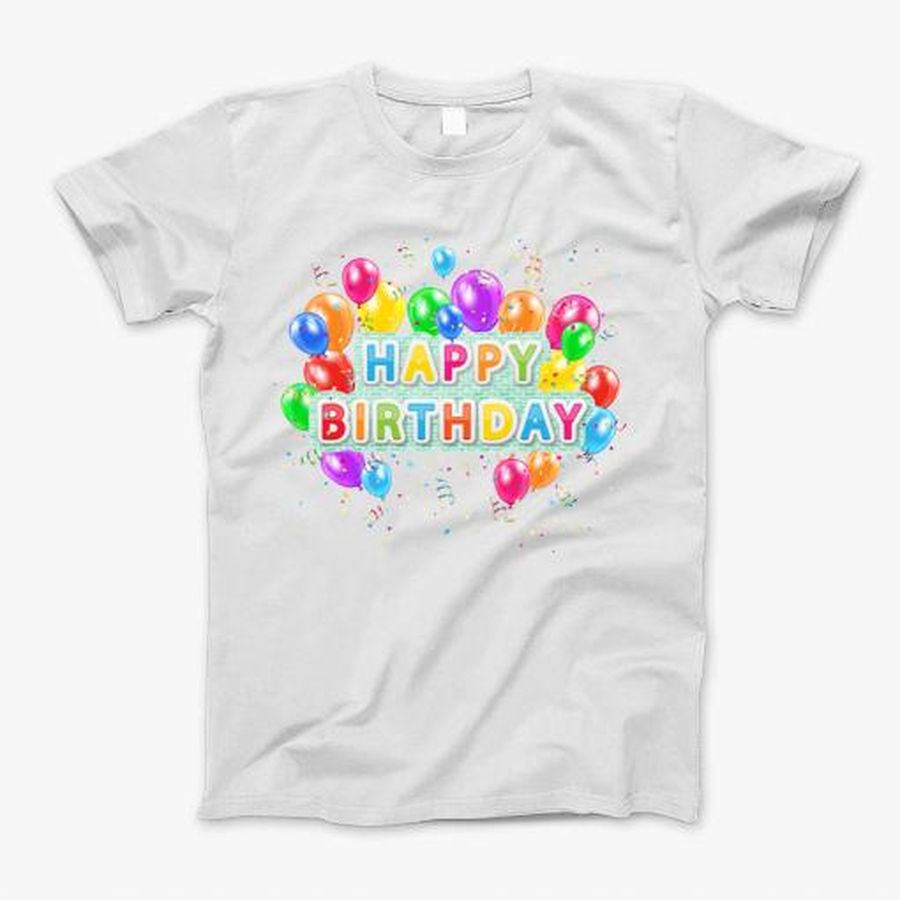 Happy Birthday T-Shirt, Tshirt, Hoodie, Sweatshirt, Long Sleeve, Youth, funny shirts, gift shirts, Graphic Tee
