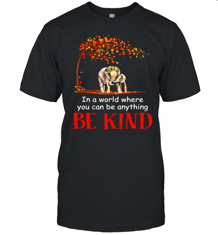 Hardwood Elephant In A World Where You Can Be Anything Be Kind T-Shirt, Tshirt, Hoodie, Sweatshirt, Long Sleeve, Youth, funny shirts, gift shirts
