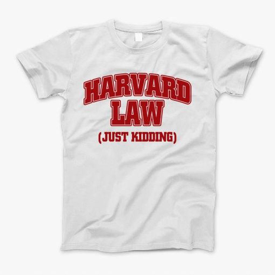 Harvard Law Just Kidding T-Shirt, Tshirt, Hoodie, Sweatshirt, Long Sleeve, Youth, Personalized shirt, funny shirts, gift shirts, Graphic Tee