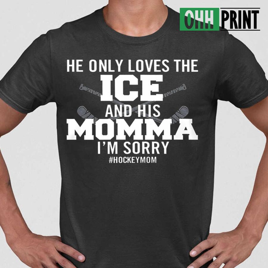 He Only Loves The Ice And His Momma Hockey Mom T-shirts Black