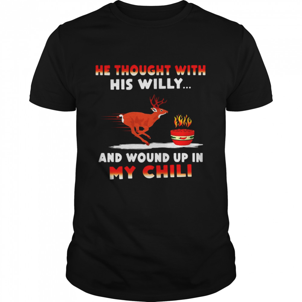 He Thought With His Willy And Wound Up In My Chili T-Shirt, Tshirt, Hoodie, Sweatshirt, Long Sleeve, Youth, funny shirts, gift shirts, Graphic Tee