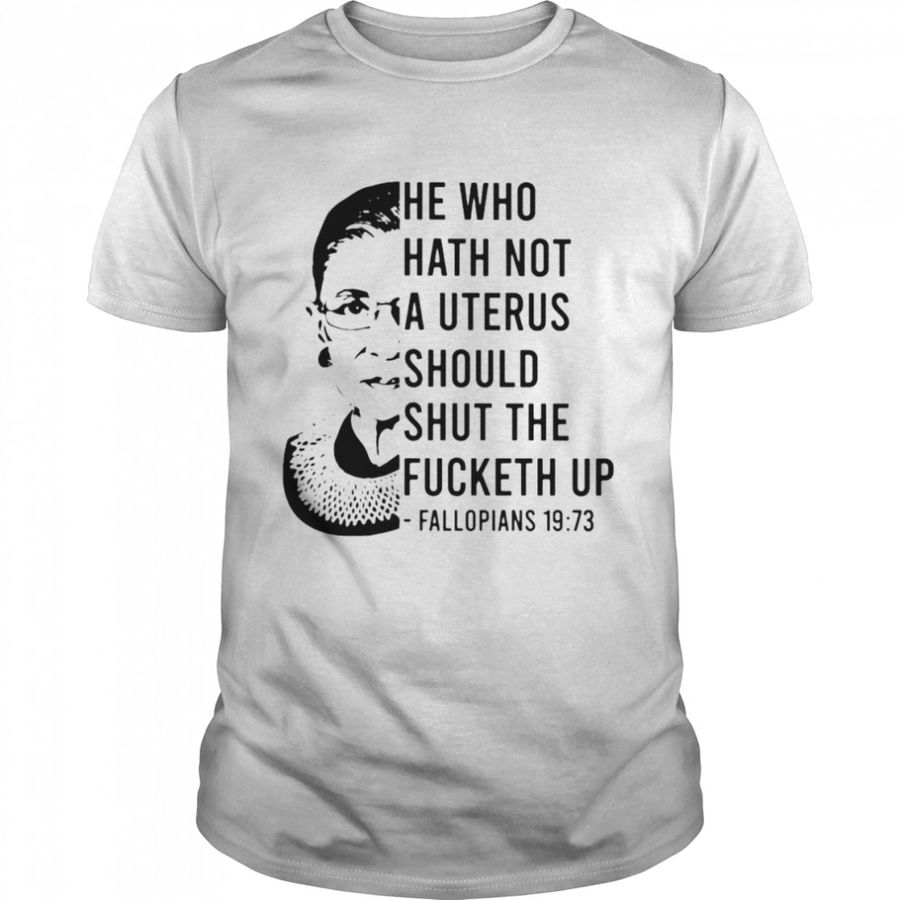 He who hath no uterus RBG shirt