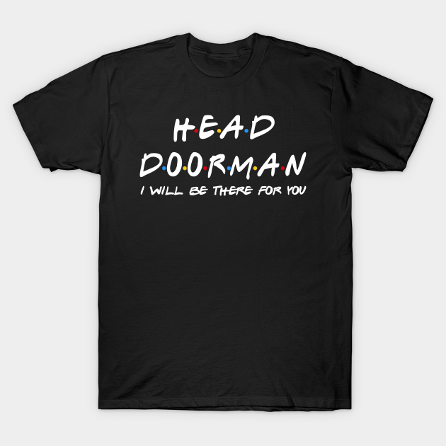 Head Doorman - I'll Be There For You T-shirt, Hoodie, SweatShirt, Long Sleeve