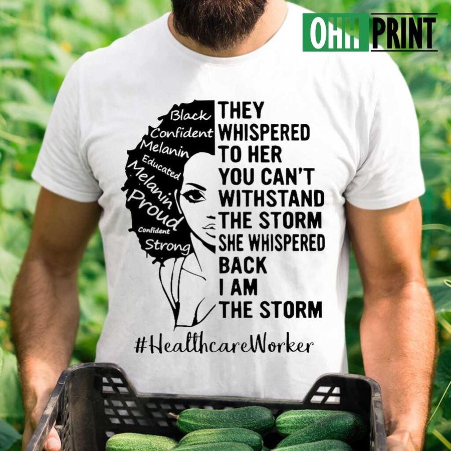 Healthcare Worker Melanin She Whispered Back I Am The Storm T-shirts White
