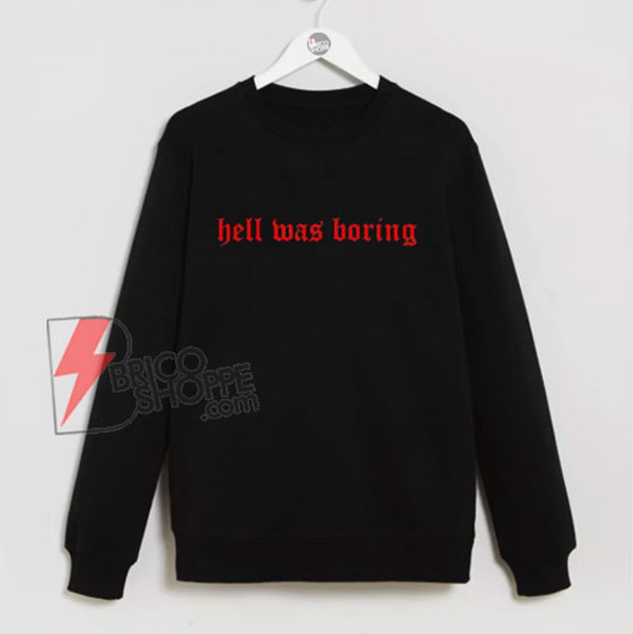 Hell Was Boring Sweatshirt – Funny Sweatshirt