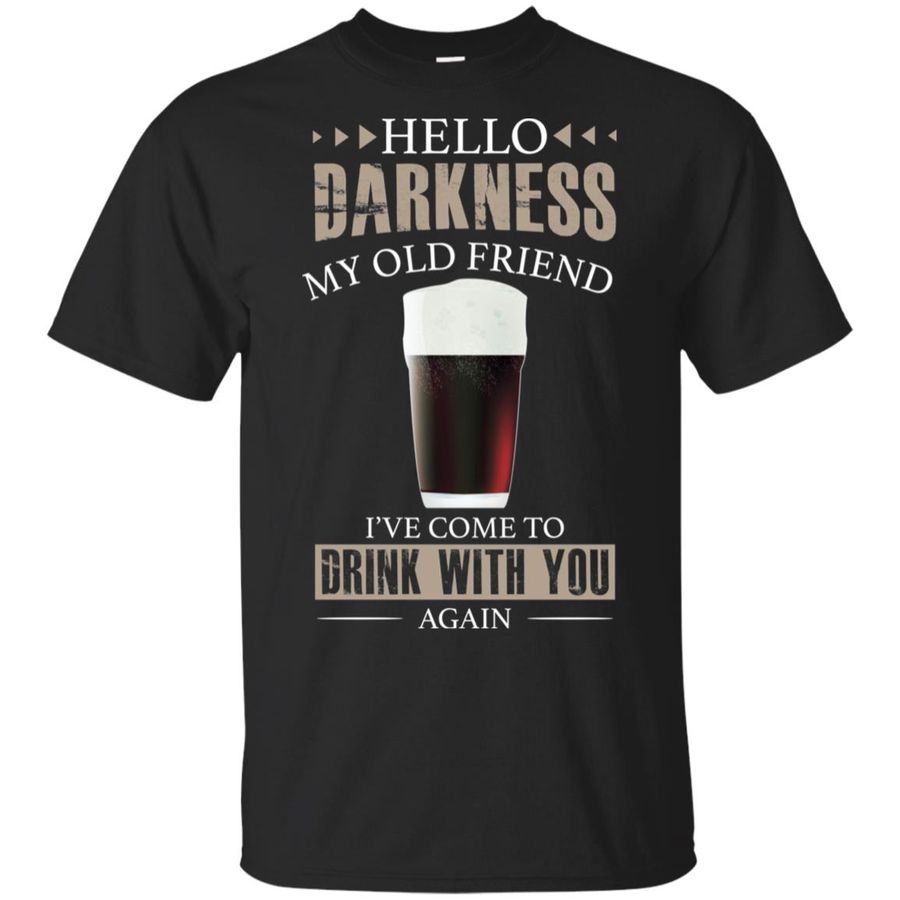 Hello Darkness My Old Friend I’ve Come To Drink With You Again Black Beer Shirt, Hoodie