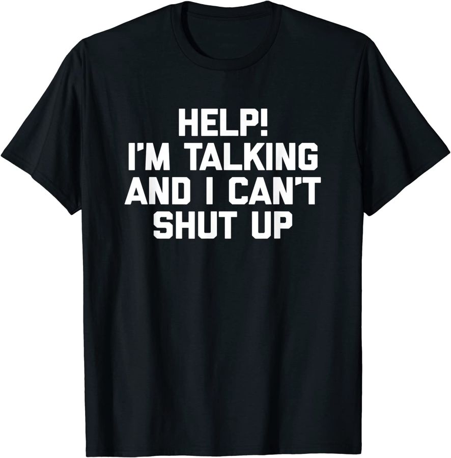 Help! I'm Talking & I Can't Shut Up T-Shirt funny saying_1
