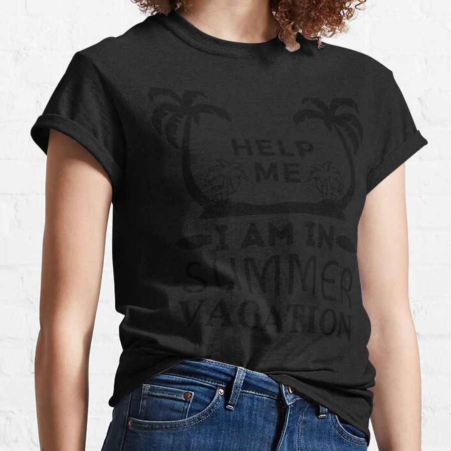 Help me I am in summer vacation Classic T-Shirt