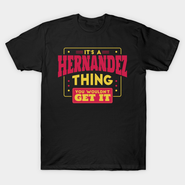 Hernandez T-shirt, Hoodie, SweatShirt, Long Sleeve