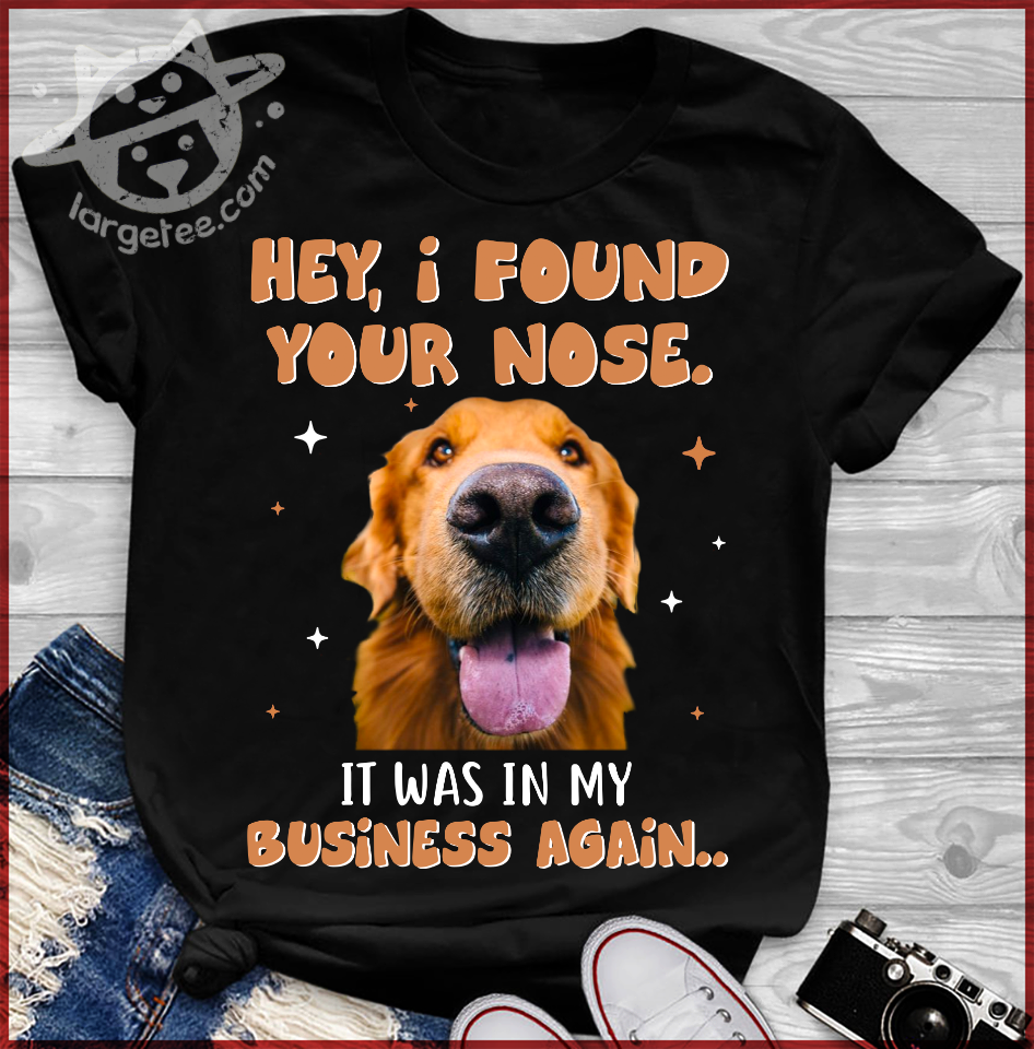 Hey, I found your nose It was in my business again – Golden dog