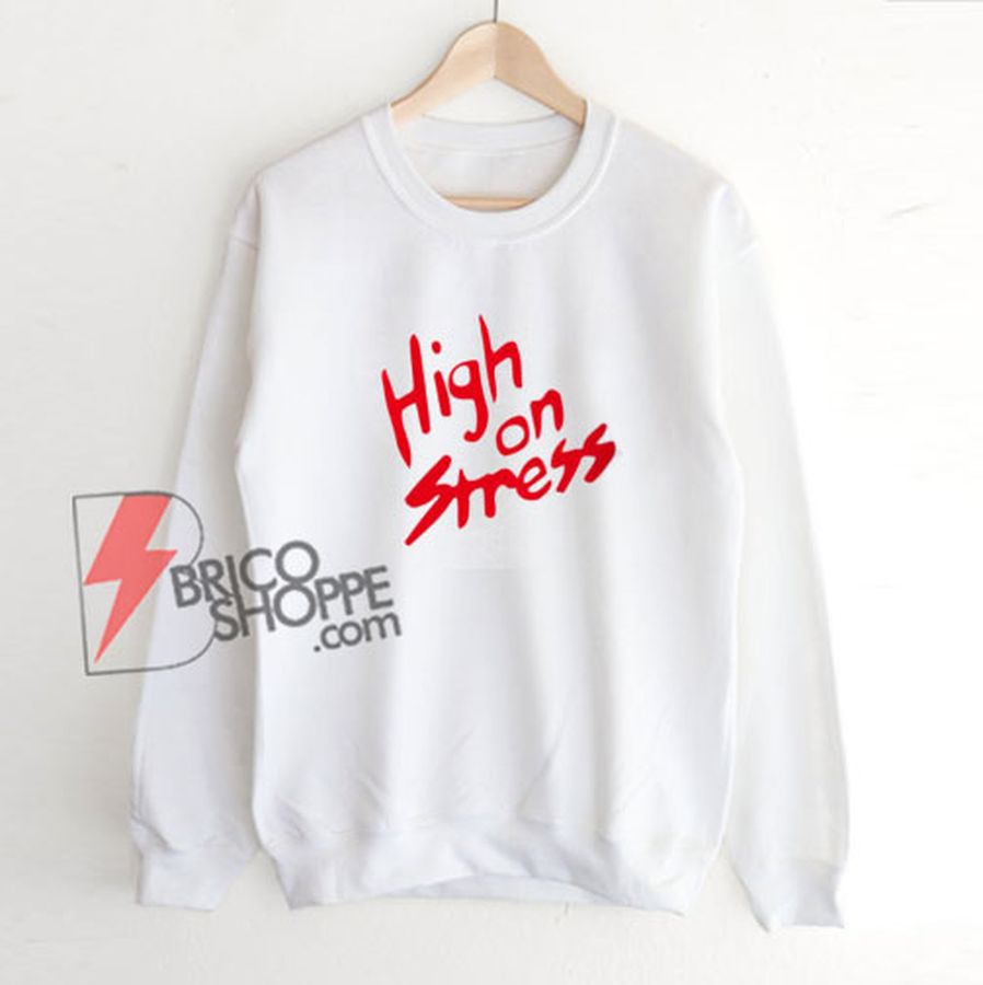 High On Stress Sweatshirt – Funny Sweatshirt On Sale