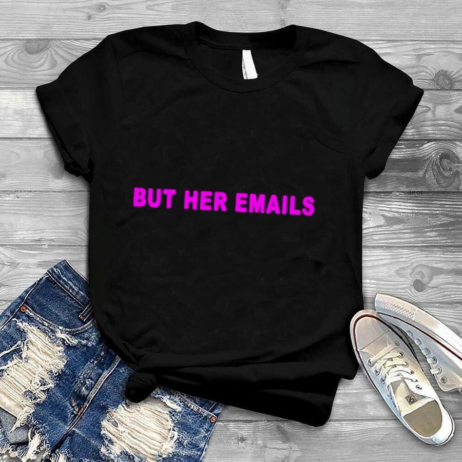 Hillary Clinton but her emails T shirt