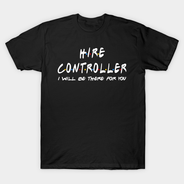 Hire Controller - I'll Be There For You T-shirt, Hoodie, SweatShirt, Long Sleeve
