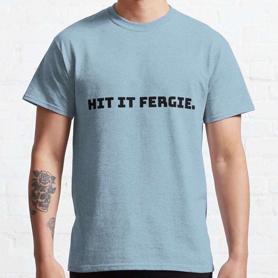 Hit it fergie Classic T-Shirt