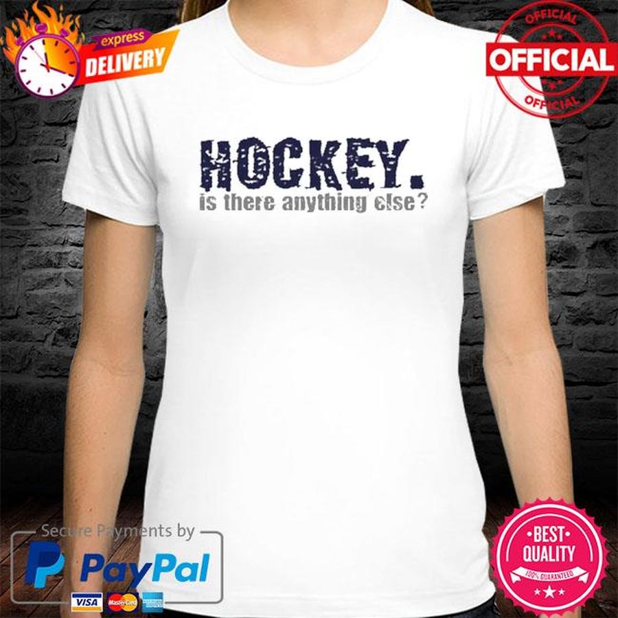Hockey Is There Anything Else Shirt