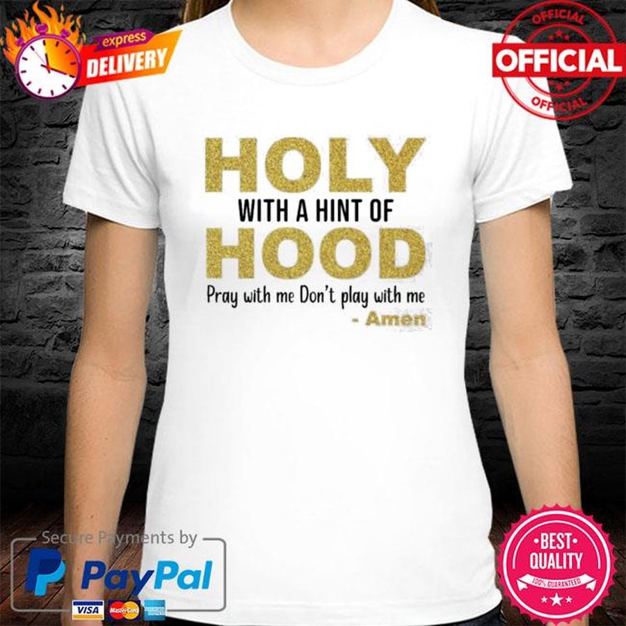 Holy with a hint of hood pray with me don’t play with me amen shirt