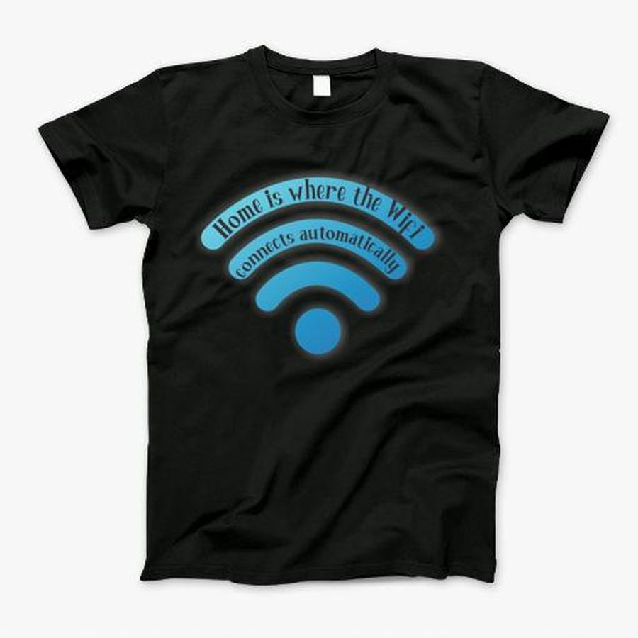 Home Is Where The Wifi Connects Automatically T-Shirt, Tshirt, Hoodie, Sweatshirt, Long Sleeve, Youth, Personalized shirt, funny shirts, gift shirts