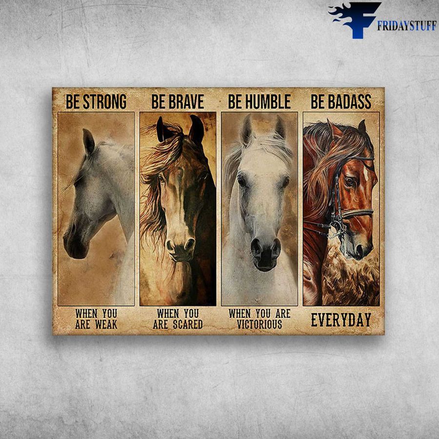 Horse Poster and Be Strong When You Are Weak, Be Brave When You Are Scared, Be Humble When You Are Victorious Poster