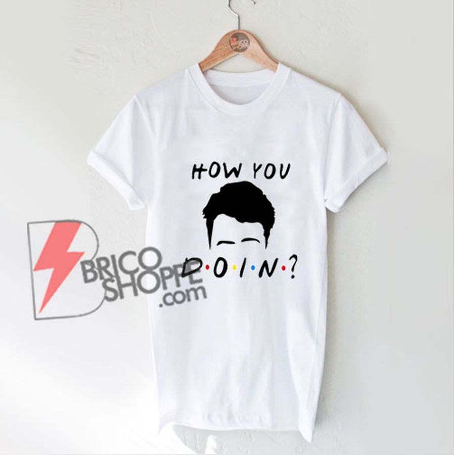 How you doin friends merchandise – how you doin T-Shirt  – Funny’s Friends Shirt