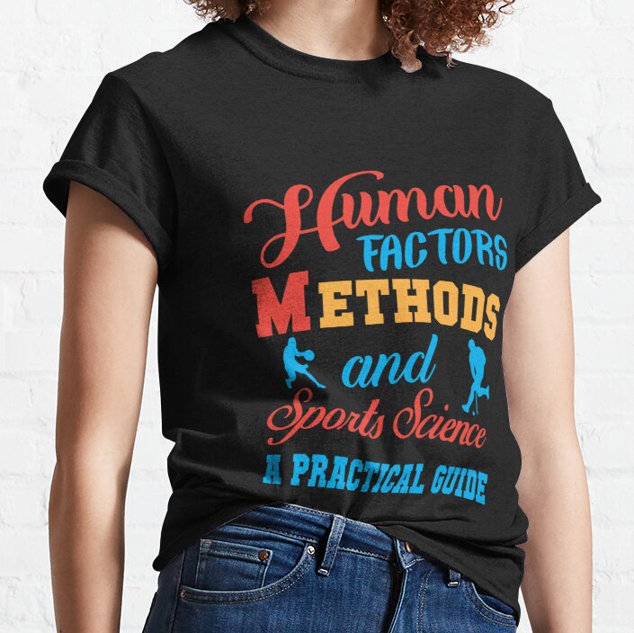 Human Factors Methods and Sports Science A practical Guide Classic T-Shirt