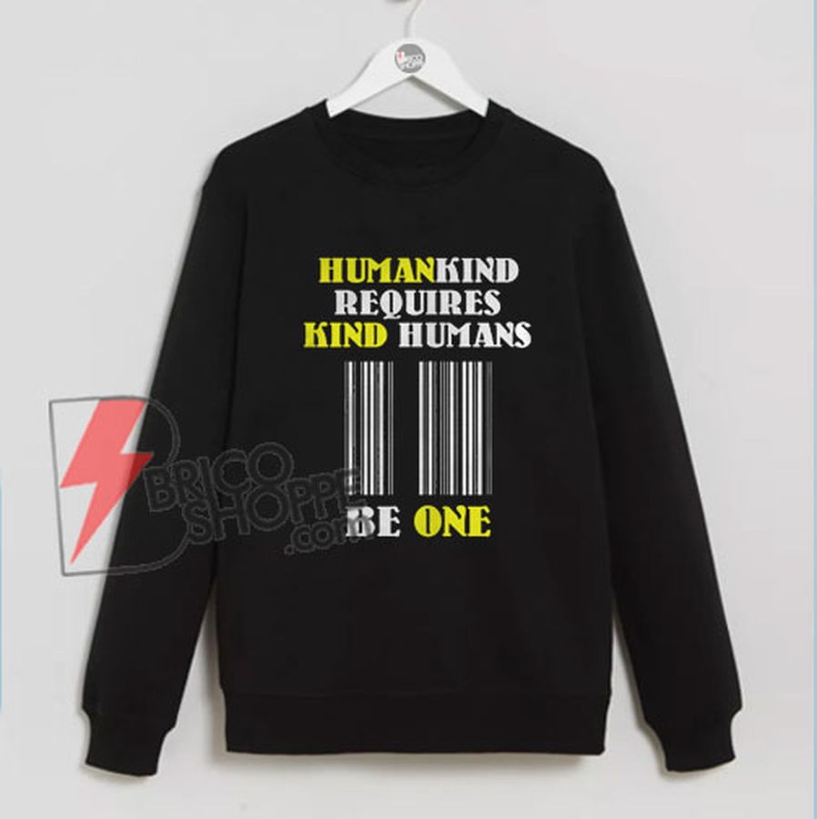 Humankind Requires Kind Humans Sweatshirt – Funny Sweatshirt On Sale