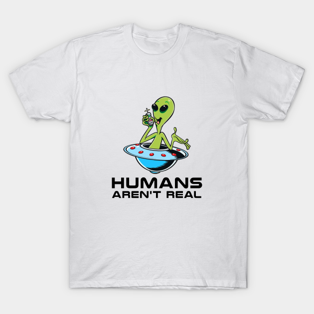 Humans Aren't Real T-shirt, Hoodie, SweatShirt, Long Sleeve