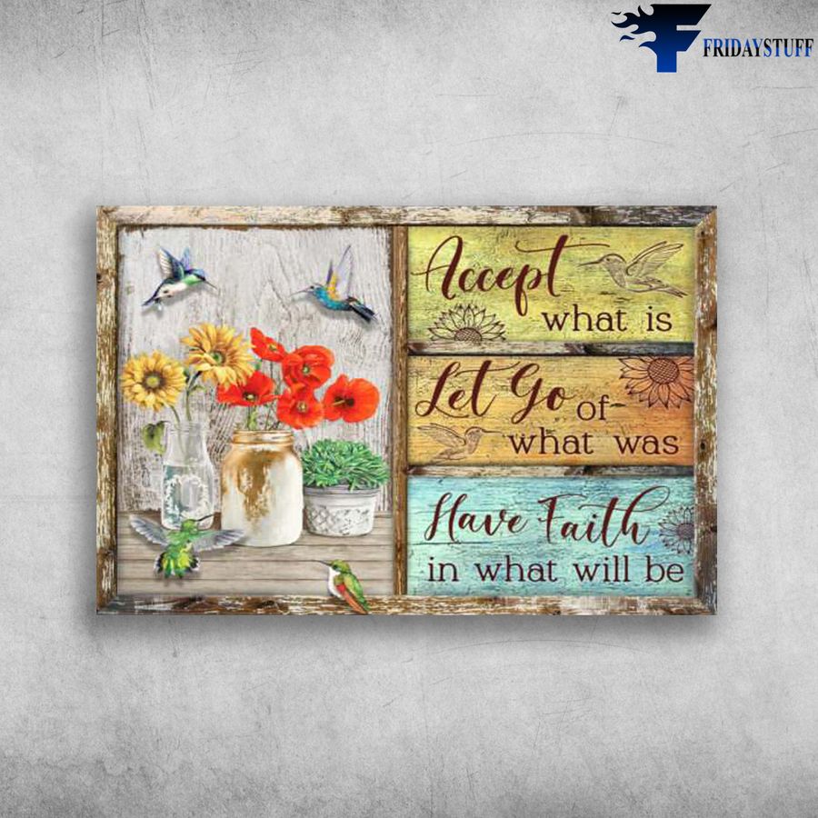Humming Bird Flower and Accept What Is, Let Go What Was, Have Faith In What Will Be Poster