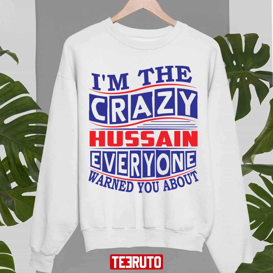 Hussain Name I'm The Crazy Hussain Everyone Warned You About Unisex Sweatshirt