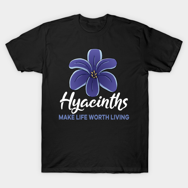 Hyacinths make life worth living flower T-shirt, Hoodie, SweatShirt, Long Sleeve