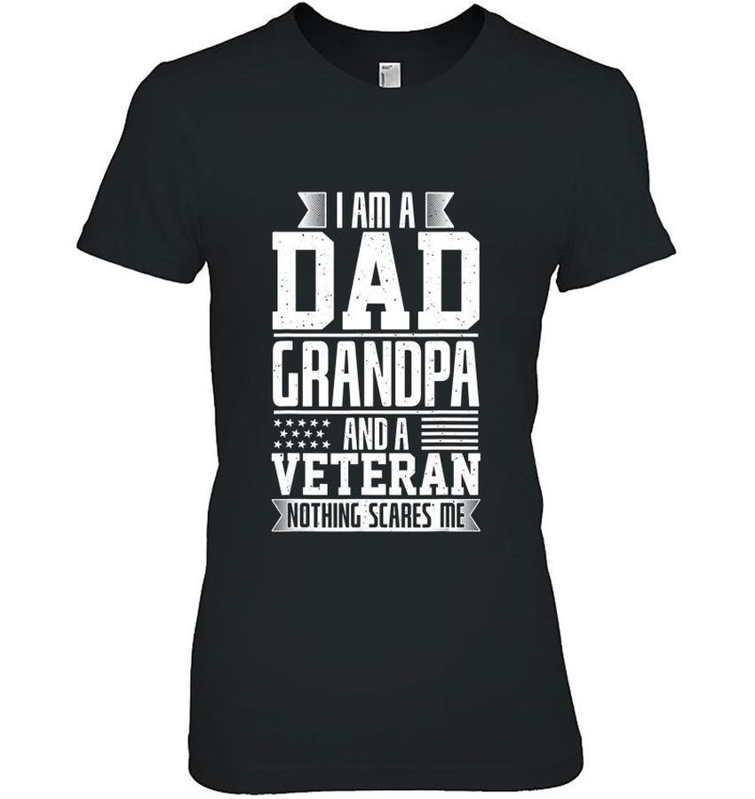 I Am A Dad Grandpa And A Veteran Shirt Nothing Scares Me