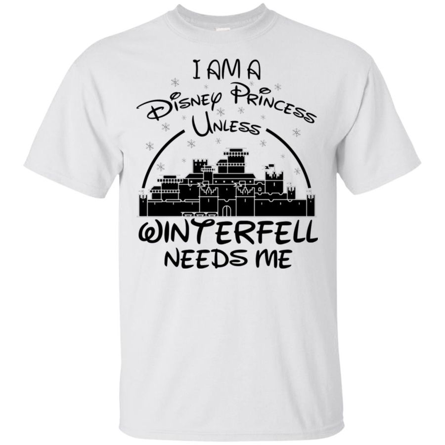 I Am A Disney Princess Unless Winterfell Needs Me Shirt, hoodie