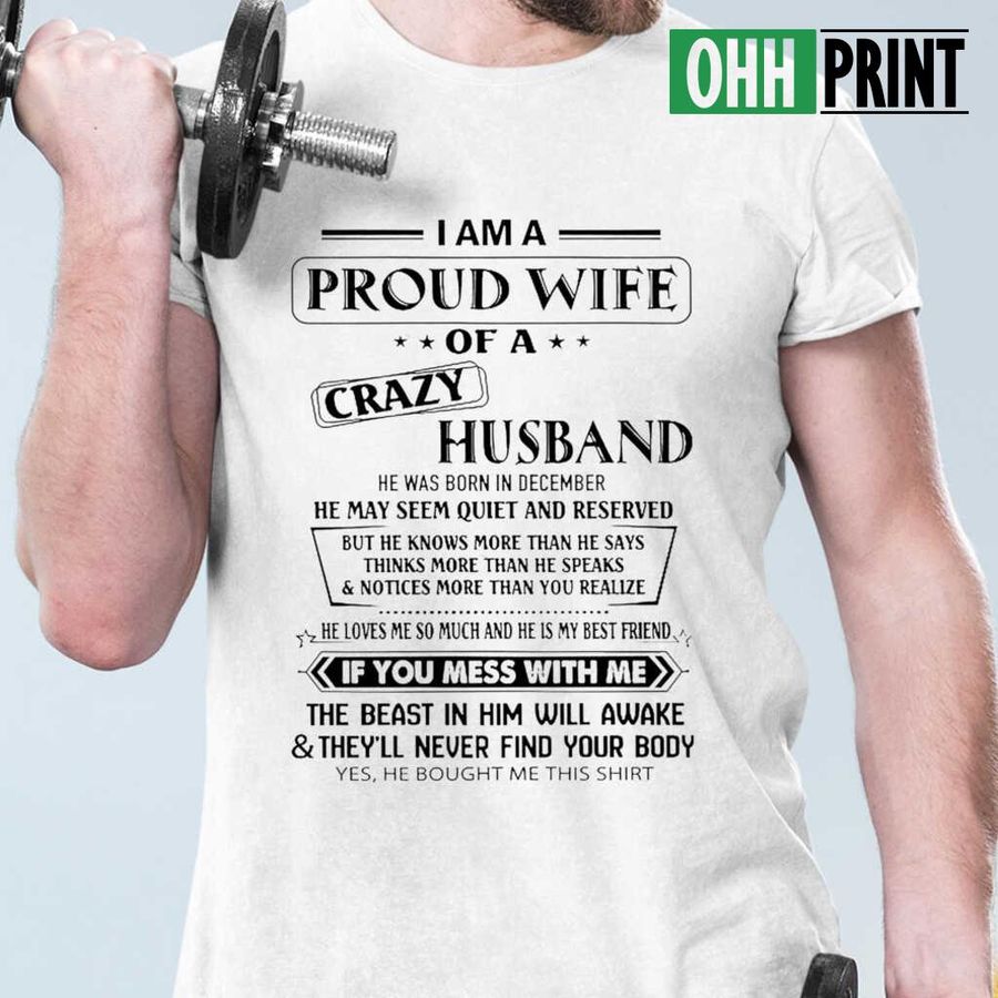 I Am A Proud Wife Of A Crazy Husband He Was Born In December If You Mess With Me The Beast T-shirts White