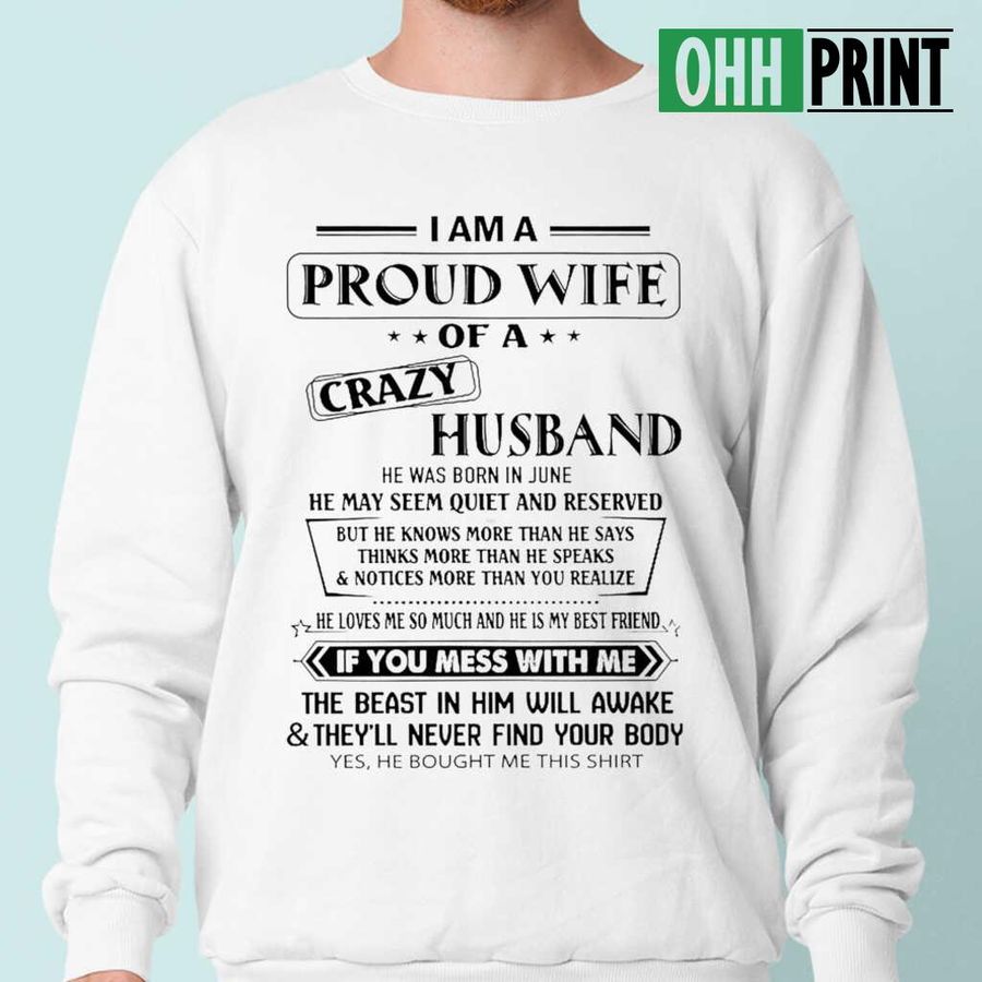 I Am A Proud Wife Of A Crazy Husband He Was Born In June If You Mess With Me The Beast In Him T-shirts White