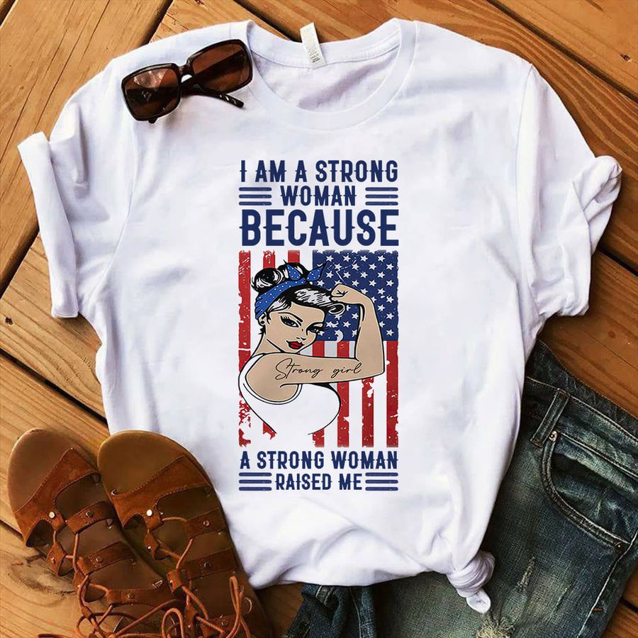 I am a strong woman because a strong woman raised me – America flag