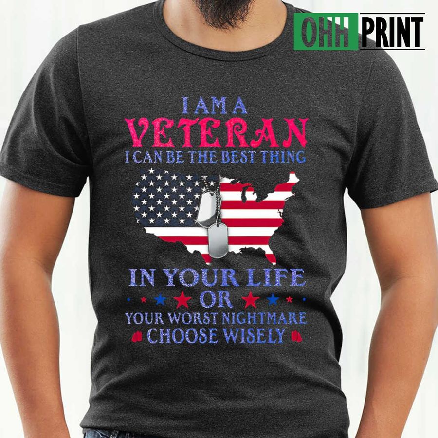 I Am A Veteran I Can Be The Best Things Or Your Worst Nightmare Choose Wisely Tshirts Black