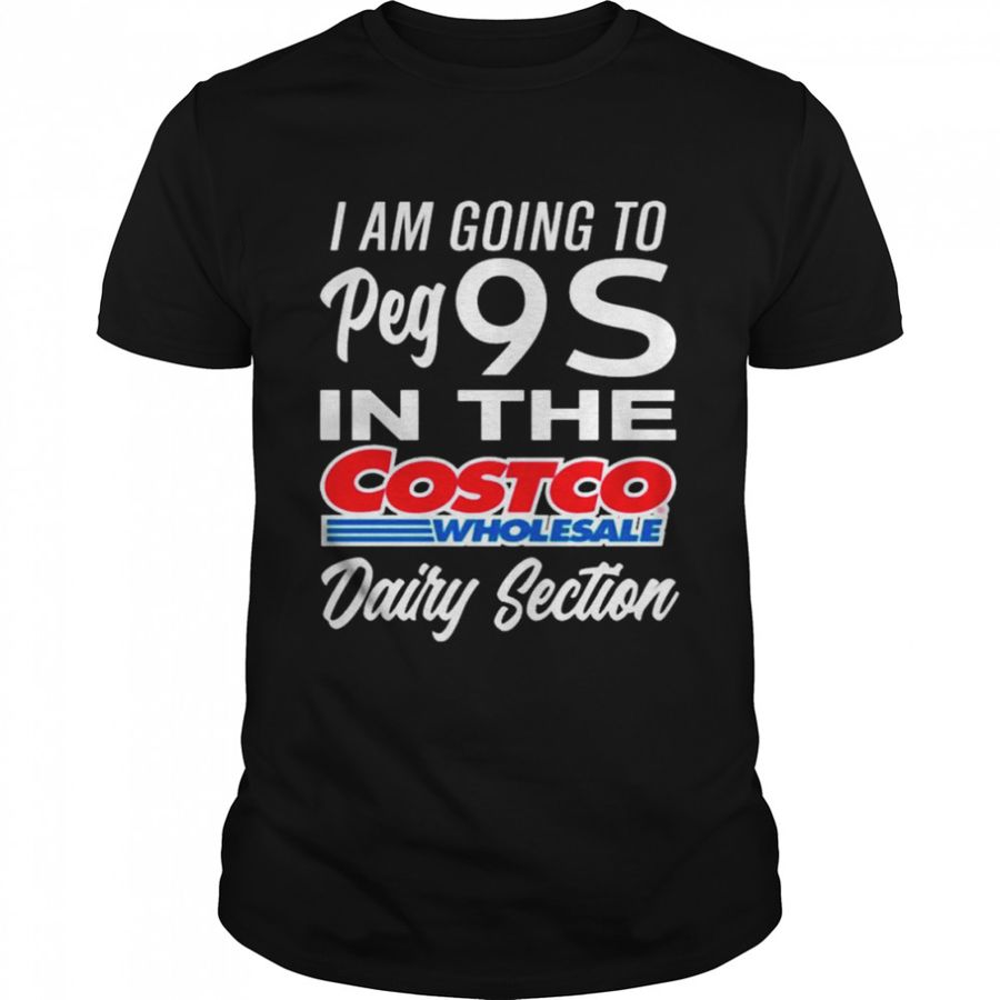 I am going to peg 9s in the costco wholesale dairy section shirt