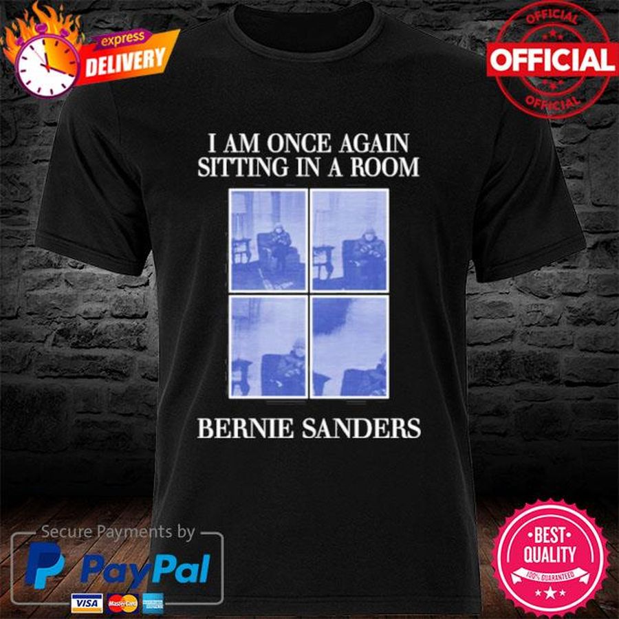I Am Once Again Sitting In A Room Bernie Sanders Shirt