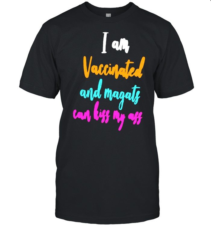I Am Vaccinated And Magats Can Kiss My Ass Shirt, Tshirt, Hoodie, Sweatshirt, Long Sleeve, Youth, funny shirts, gift shirts, Graphic Tee