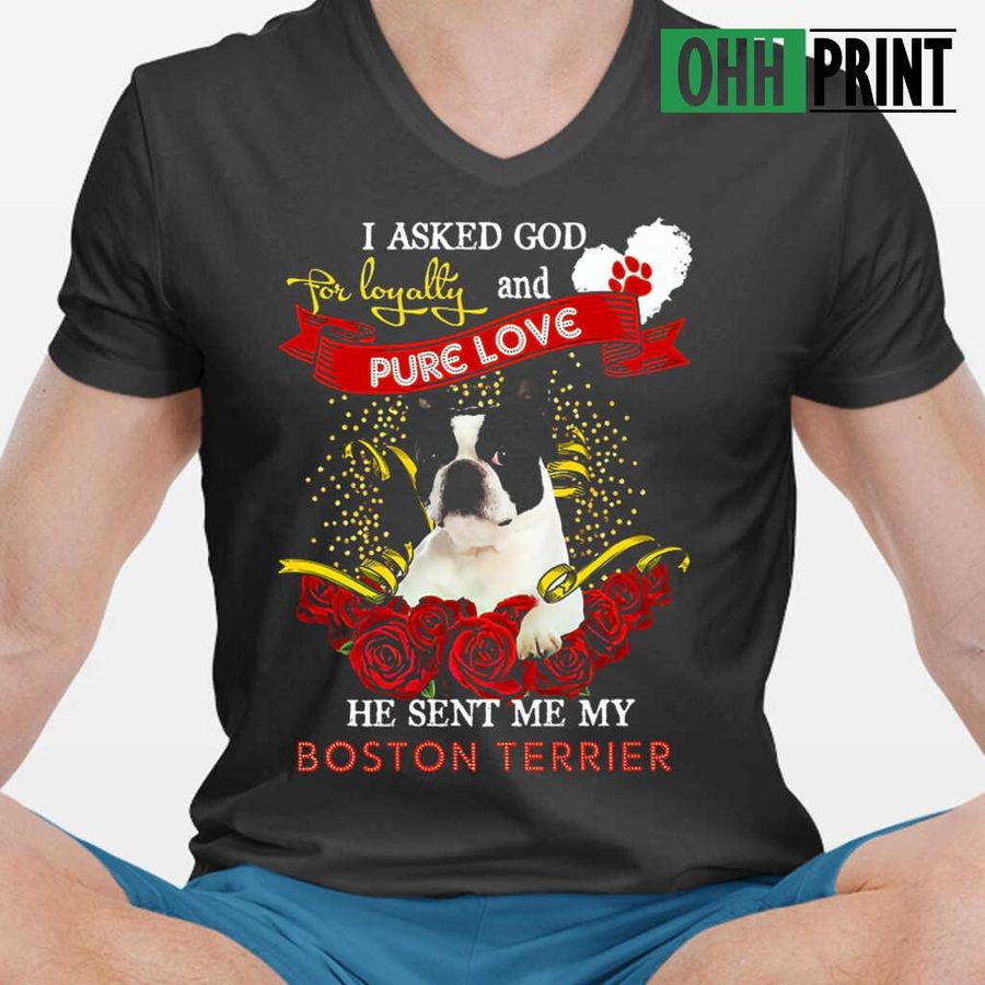 I Asked God For Loyalty And Pure Love He Sent Me My Boston Terrier T-shirts Black