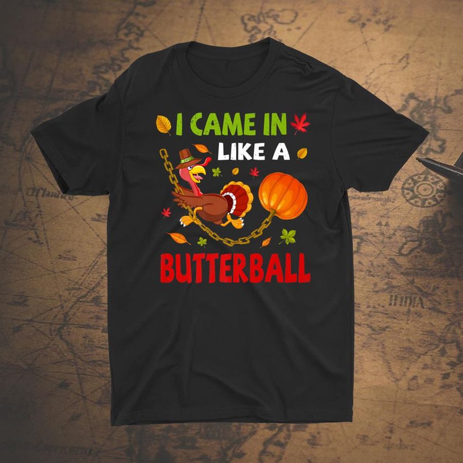 I Came In Like A Butterball Thanksgiving Turkey Costume Fun Shirt