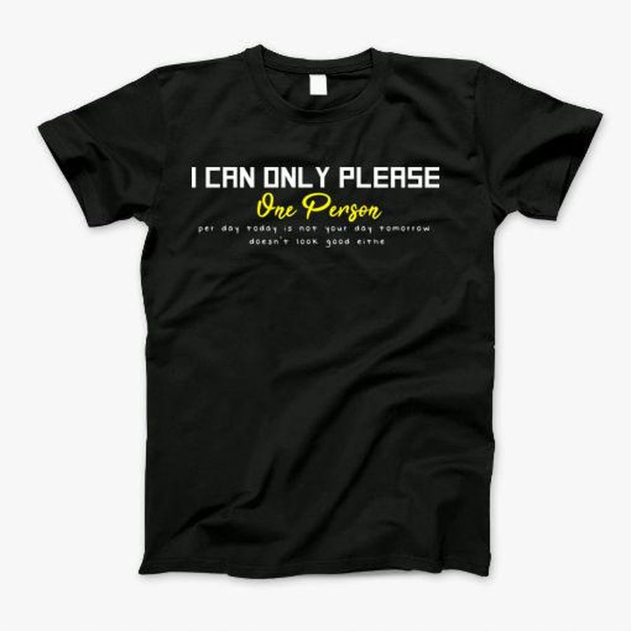 I Can Only Please One Person Per Day Today Is Not T-Shirt, Tshirt, Hoodie, Sweatshirt, Long Sleeve, Youth, Personalized shirt, funny shirts